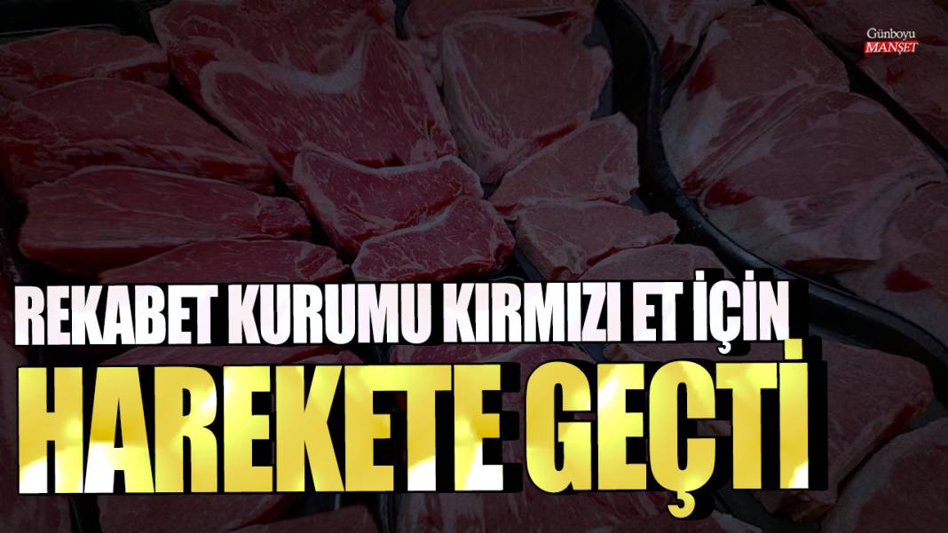 Rekabet Kurumu kırmızı et için harekete geçti 1